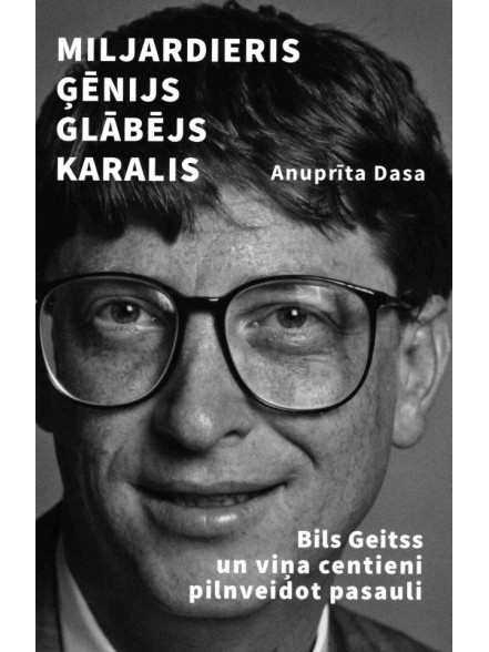 Miljardieris, ģēnijs, glābējs, karalis. Bils Geitss un viņa centieni pilnveidot pasauli.