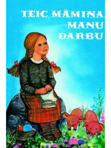 Teic, māmiņa, manu darbu 