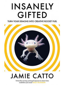Insanely Gifted: Turn Your Demons into Creative Rocket Fuel Insanely Gifted: Turn Your Demons into Creative Rocket Fuel