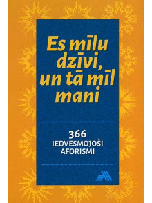 Es mīlu dzīvi, un tā mīl mani. 366 iedvesmojoši aforismi