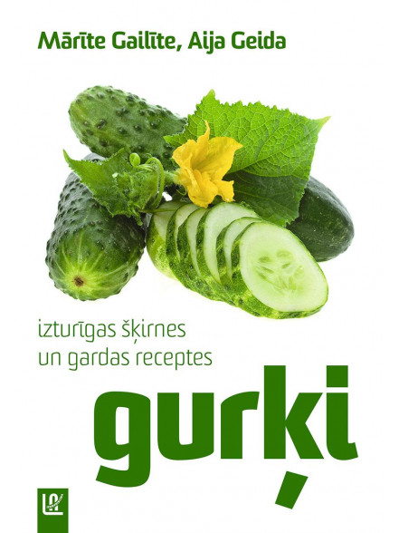 Gurķi: izturīgas šķirnes un gardas receptes