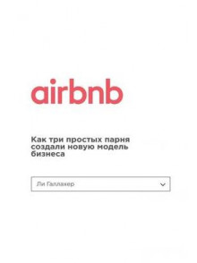 Airbnb. Как три простых парня создали новую модель бизнеса - Галлахер Ли Airbnb. Как три простых парня создали новую модель бизнеса - Галлахер Ли