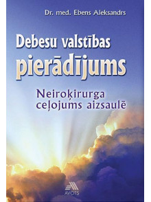 Debesu valstības pierādījums. Neiroķirurga ceļojums aizsaulē Debesu valstības pierādījums. Neiroķirurga ceļojums aizsaulē