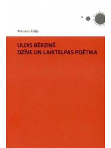 Uldis Bērziņš. Dzīve un laiktelpas poētika