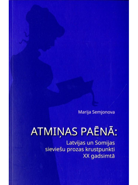 Atmiņas paēnā: Latvijas un Somijas sieviešu prozas krustpunkti XX gadsimtā Atmiņas paēnā: Latvijas un Somijas sieviešu prozas krustpunkti XX gadsimtā