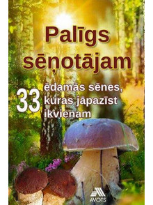 Palīgs sēņotājiem. 33 ēdamās sēnes, kuras jāpazīst ikvienam