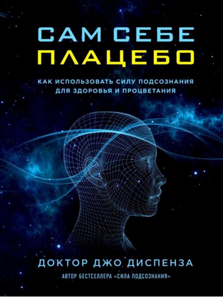 Сам себе плацебо. Как использовать силу подсознани Сам себе плацебо. Как использовать силу подсознани