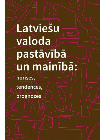 Latviešu valoda pastāvībā un mainībā: norises, tendences, prognozes