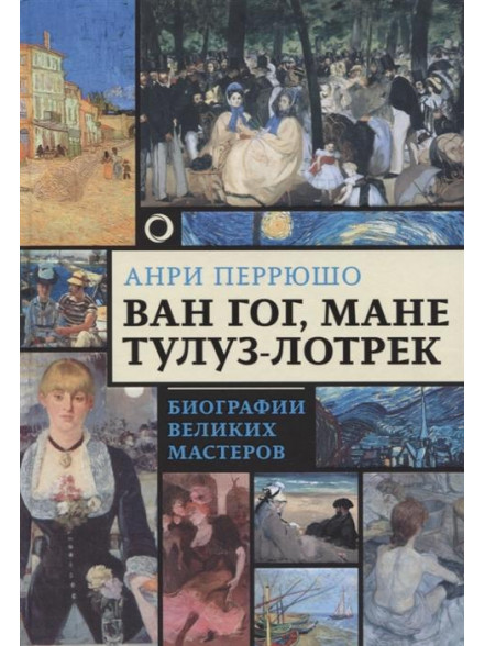 Ван Гог, Мане, Тулуз-Лотрек. Биографии великих мас Ван Гог, Мане, Тулуз-Лотрек. Биографии великих мас