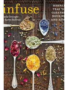 Infuse. Herbal Teas to Clense, Nourish and Heal