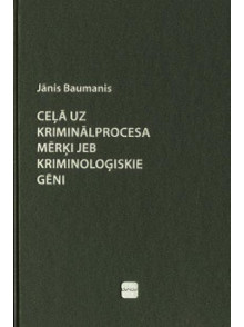 Ceļā uz kriminālprocesa mērķi jeb kriminoloģiskie gēni Ceļā uz kriminālprocesa mērķi jeb kriminoloģiskie gēni
