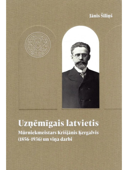 Uzņēmīgais latvietis: mūrniekmeistars Krišjānis Ķergalvis (1856-1936) un viņa darbi