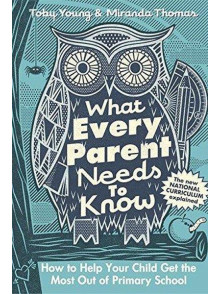 What Every Parent Needs to Know: How to Help Your Child Get the Most Out of Primary School What Every Parent Needs to Know: How to Help Your Child Get the Most Out of Primary School