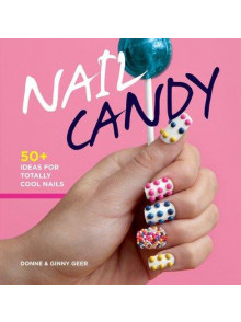 Nail Candy: 50 Ideas For Totally Cool Nails.