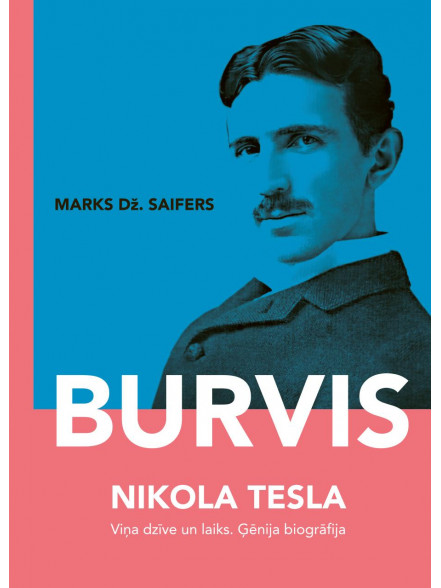 Burvis. Nikola Tesla, viņa dzīve un laiks. Ģēnija biogrāfija