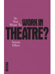 So You Want To Work In Theatre ?