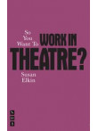 So You Want To Work In Theatre ? So You Want To Work In Theatre ?
