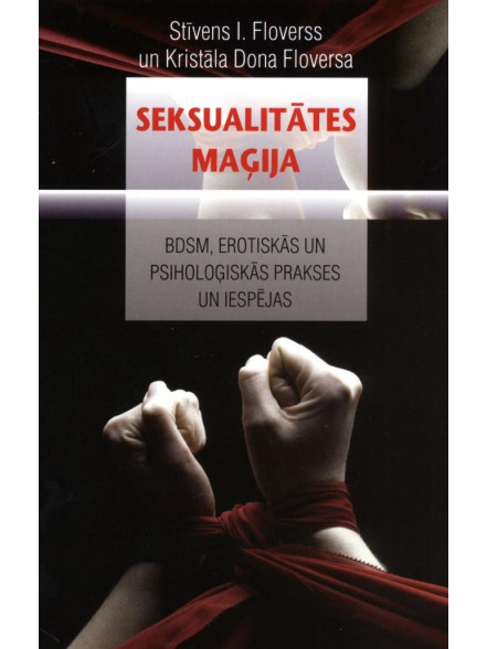 Seksualitātes maģija. BDSM, erotiskās un psiholoģiskās prakses un iespējas