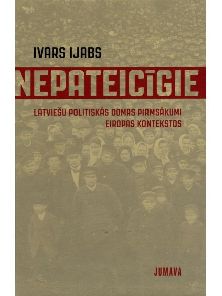 Nepateicīgie. Latviešu politiskās domas pirmsākumi Eiropas kontekstos Nepateicīgie. Latviešu politiskās domas pirmsākumi Eiropas kontekstos