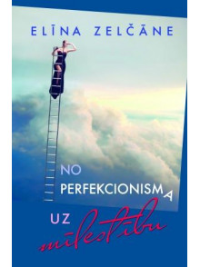 No perfekcionisma uz mīlestību  No perfekcionisma uz mīlestību