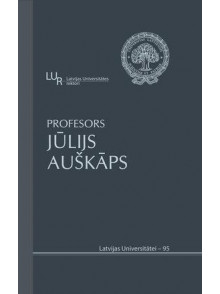 LU rektori. Profesors Jūlijs Auškāps: dzīve un darbs LU rektori. Profesors Jūlijs Auškāps: dzīve un darbs