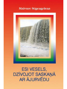 Esi vesels,Dzīvojot saskaņā  ar ājurvēdu Esi vesels,Dzīvojot saskaņā  ar ājurvēdu