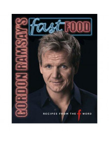 Gordon Ramsay's Fast Food : Recipes from The F Word Gordon Ramsay's Fast Food : Recipes from The F Word
