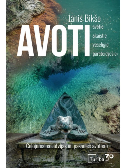AVOTI. Svētie, skaistie, veselīgie, pārsteidzošie. Ceļojums pa Latvijas un pasaules avotiem AVOTI. Svētie, skaistie, veselīgie, pārsteidzošie. Ceļojums pa Latvijas un pasaules avotiem