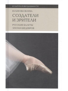 Создатели и зрители: Русские балеты эпохи шедевров Создатели и зрители: Русские балеты эпохи шедевров