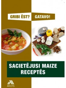Sacietējusi maize receptēs. Gribi ēst? Gatavo!