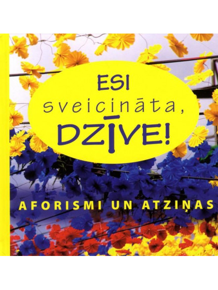Esi sveicināta, dzīve! Esi sveicināta, dzīve!