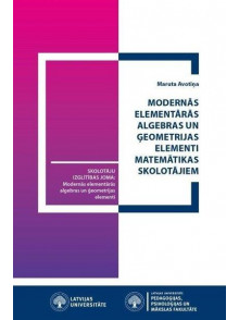 Modernās elementārās algebras un ģeometrijas elementi matemātikas skolotājiem Modernās elementārās algebras un ģeometrijas elementi matemātikas skolotājiem