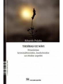 Tiesības uz nāvi: eitanāzijas krimināltiesiskie, medicīniskie un ētiskie aspekti Tiesības uz nāvi: eitanāzijas krimināltiesiskie, medicīniskie un ētiskie aspekti