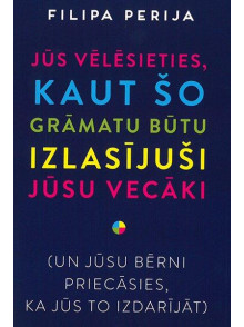 Jūs vēlēsieties, kaut šo grāmatu būtu izlasījuši jūsu vecāki Jūs vēlēsieties, kaut šo grāmatu būtu izlasījuši jūsu vecāki