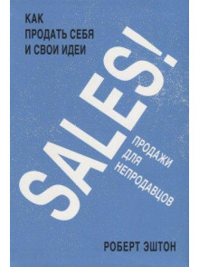 Sales! Как продать себя и свои идеи. Продажи для н Sales! Как продать себя и свои идеи. Продажи для н