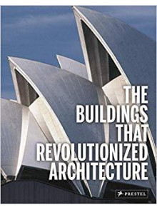 The Buildings That Revolutionized Architecture The Buildings That Revolutionized Architecture