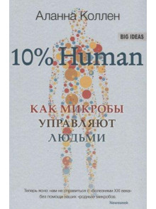 10% HUMAN. Как микробы управляют людьми 10% HUMAN. Как микробы управляют людьми