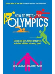How to Watch the Olympics: Scores and Laws, Heroes and Zeros - an Instant Initiation to Every Sport How to Watch the Olympics: Scores and Laws, Heroes and Zeros - an Instant Initiation to Every Sport