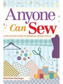 Anyone Can Sew: A Step-By-Step Guide to Essential Sewing