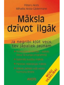 Māksla dzīvot ilgāk. Ja negribi kļūt vecs