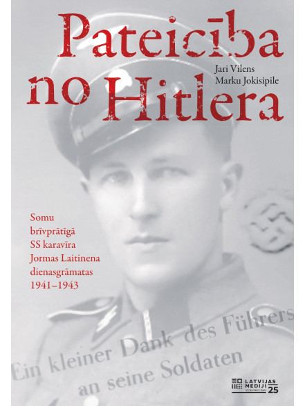 Pateicība no Hitlera. Somu brīvprātīgā SS karavīra Jormas Laitinena dienasgrāmatas, 1941–1943 Pateicība no Hitlera. Somu brīvprātīgā SS karavīra Jormas Laitinena dienasgrāmatas, 1941–1943