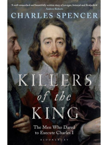 Killers of the Kings. The Men Who Dared to Execute Charles I Killers of the Kings. The Men Who Dared to Execute Charles I