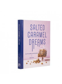 Salted Caramel Dreams: Over 70 Incredible Caramel Creations.