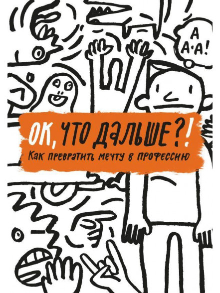 ОК, что дальше?! Как превратить мечту в профессию ОК, что дальше?! Как превратить мечту в профессию
