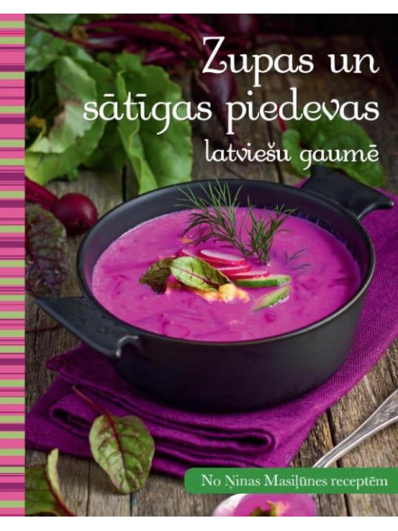 Zupas un sātīgas piedevas latviešu gaumē Zupas un sātīgas piedevas latviešu gaumē