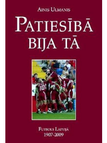Patiesībā bija tā. Futbols Latvija 1907-2009