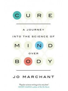 Cure: A Journey Into The Science Of Mind Over Body Cure: A Journey Into The Science Of Mind Over Body