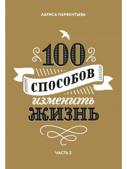 100 способов изменить жизнь. Часть 2. 2-е издание 100 способов изменить жизнь. Часть 2. 2-е издание