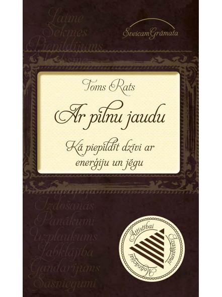 AR PILNU JAUDU. Kā piepildīt dzīvi ar enerģiju un jēgu