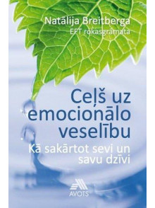 Ceļš uz emocionālo veselību. Kā sakārtot sevi un savu dzīvi